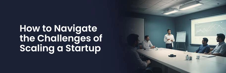 How to Navigate the Challenges of Scaling a Startup?